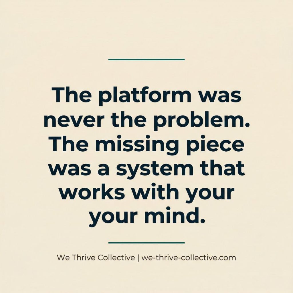 Quote graphic reading "The platform was never the problem. The missing piece was a system that works with your mind." by We Thrive Collective