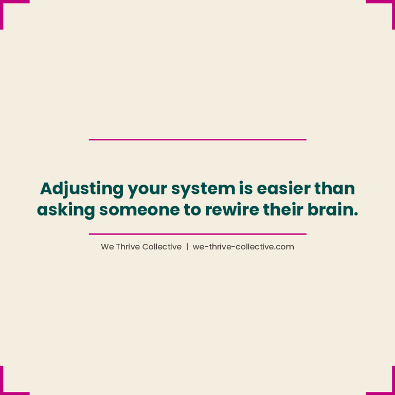 Quote graphic reading "Adjusting your system is easier than asking someone to rewire their brain." by We Thrive Collective