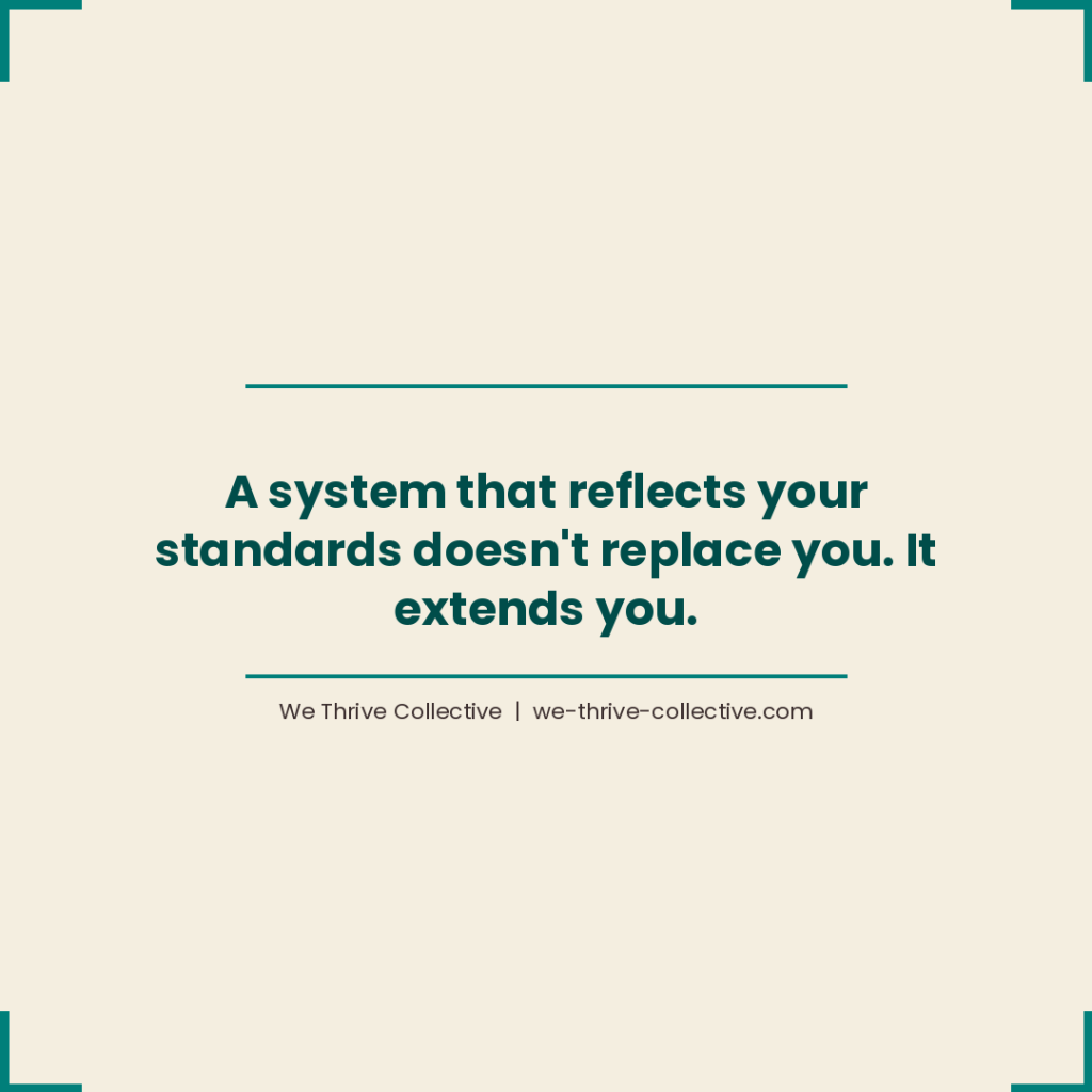 A system that reflects your standards doesn't replace you. It extends you." — We Thrive Collective