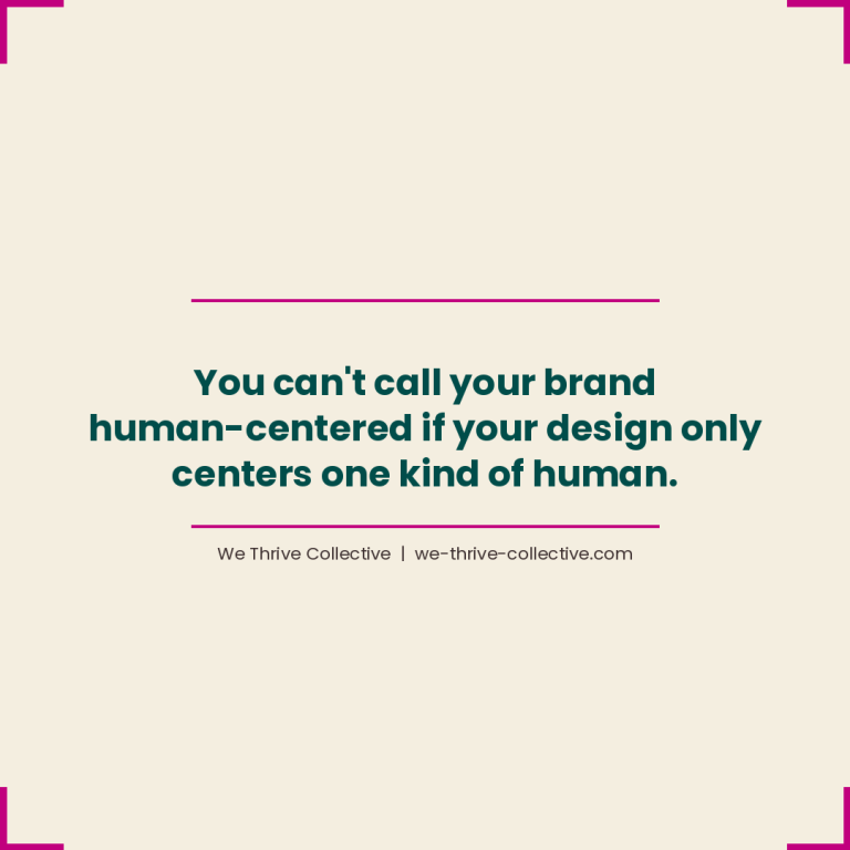 Quote graphic reading "You can't call your brand human-centered if your design only centers one kind of human." by We Thrive Collective