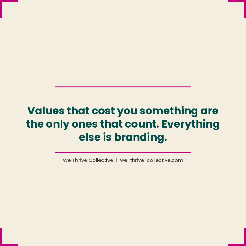 Quote graphic reading "Values that cost you something are the only ones that count. Everything else is branding." by We Thrive Collective